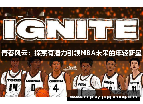 青春风云:探索有潜力引领NBA未来的年轻新星 青春风云:探索有潜力引领NBA未来的年轻新星