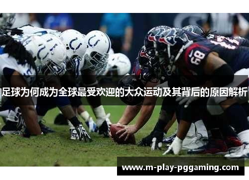 足球为何成为全球最受欢迎的大众运动及其背后的原因解析